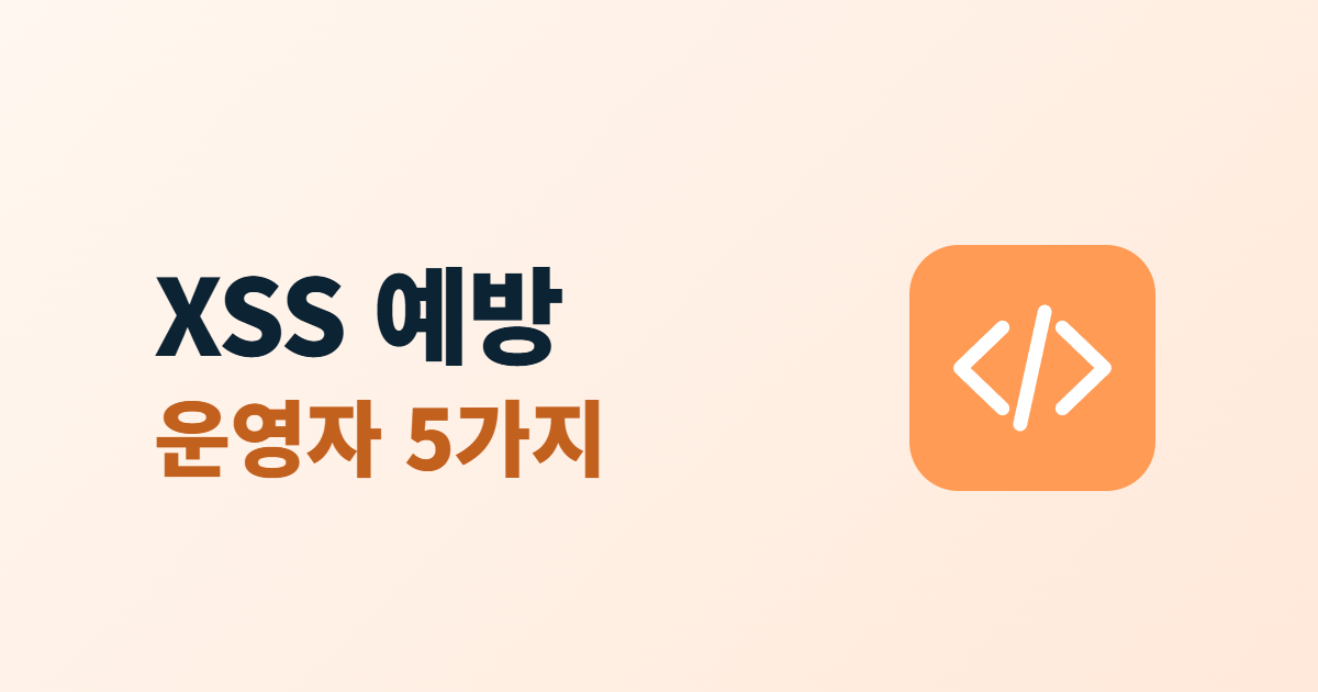 XSS 크로스사이트 스크립팅, 운영자가 챙길 위험과 예방 5가지