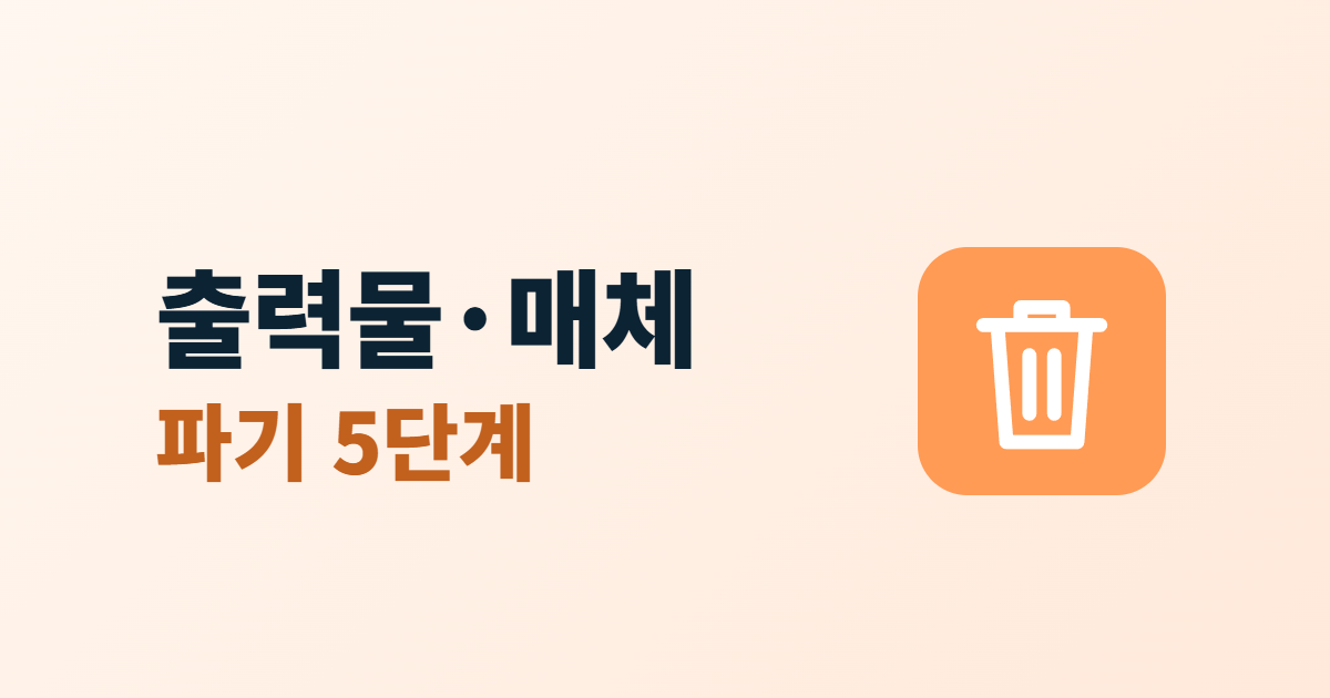 출력물·저장매체 파기, 종이 문서와 하드디스크 처리 5단계