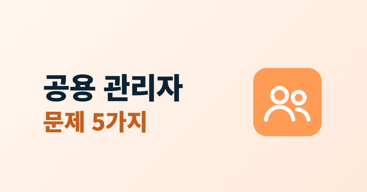 공용 관리자 계정, 여럿이 한 아이디를 쓰면 생기는 문제 5가지